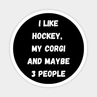 I LIKE HOCKEY, MY CORGI AND MAYBE 3 PEOPLE Magnet